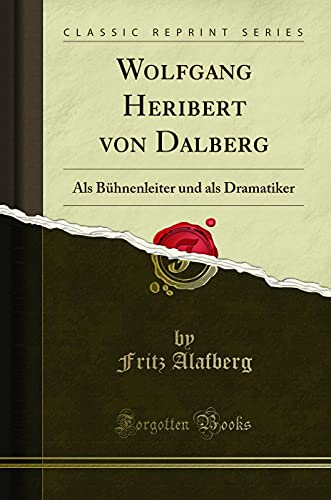 Wolfgang Heribert von Dalberg (Classic Reprint): Als Bühnenleiter und als Dramatiker: ALS Bühnenleiter Und ALS Dramatiker (Classic Reprint) von Forgotten Books