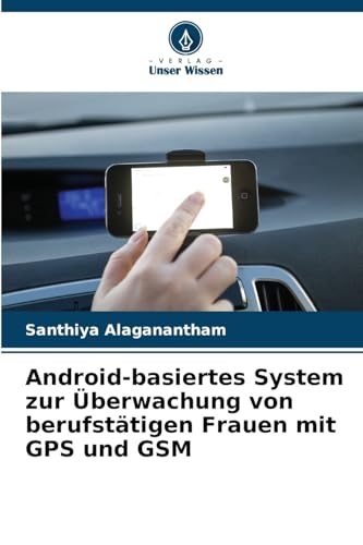 Android-basiertes System zur Überwachung von berufstätigen Frauen mit GPS und GSM: DE von Verlag Unser Wissen