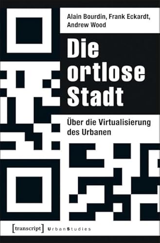 Die ortlose Stadt: Über die Virtualisierung des Urbanen (Urban Studies)
