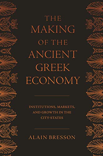 The Making of the Ancient Greek Economy: Institutions, Markets, and Growth in the City-States The Making of the Ancient Greek Economy: Institutions, Markets, and Growth in the City-States