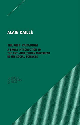 The Gift Paradigm: A Short Introduction to the Anti-Utilitarian Movement in the Social Sciences von Prickly Paradigm Press