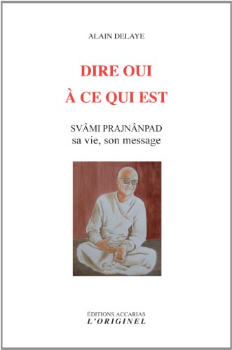 Dire oui à ce qui est : Svâm Prajnânpad, sa vie, son message Dire oui à ce qui est : Svâm Prajnânpad, sa vie, son message von Accarias