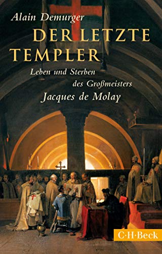Der letzte Templer: Leben und Sterben des Grossmeisters Jacques de Molay von Beck
