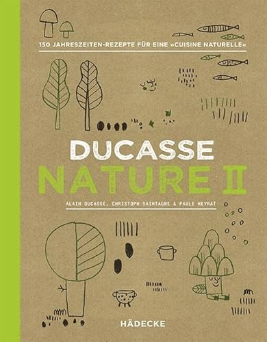 Ducasse Nature II: 150 Jahreszeiten-Rezepte für eine „Cuisine Naturelle“