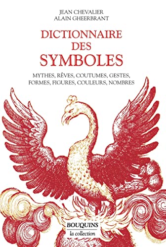 Dictionnaire des symboles: Mythes, rêves, coutumes, gestes, formes, figures, couleurs, nombres