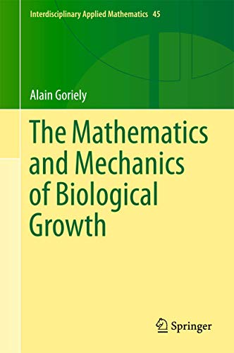 The Mathematics and Mechanics of Biological Growth (Interdisciplinary Applied Mathematics, 45, Band 45)