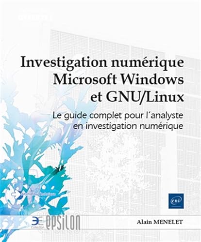 Investigation numérique Windows et GNU/Linux - Le guide complet pour l'analyste en investigation numérique Investigation numérique Windows et GNU/Linux - Le guide complet pour l'analyste en investigation numérique