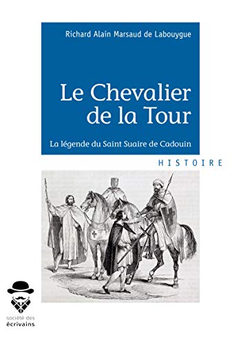 Le Chevalier de la Tour: La légende du Saint Suaire de Cadouin von Société des écrivains