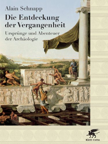 Die Entdeckung der Vergangenheit: Ursprünge und Abenteuer der Archäologie von Klett-Cotta