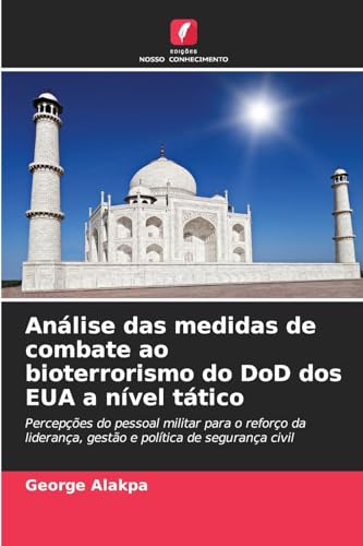 Análise das medidas de combate ao bioterrorismo do DoD dos EUA a nível tático: Percepções do pessoal militar para o reforço da liderança, gestão e política de segurança civil von Edições Nosso Conhecimento