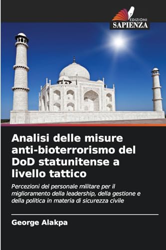 Analisi delle misure anti-bioterrorismo del DoD statunitense a livello tattico: Percezioni del personale militare per il miglioramento della ... della politica in materia di sicurezza civile von Edizioni Sapienza