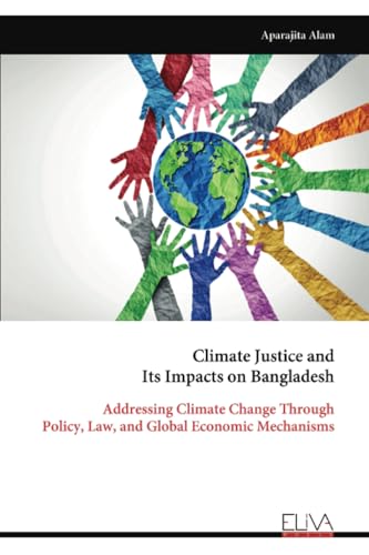 Climate Justice and Its Impacts on Bangladesh: Addressing Climate Change Through Policy, Law, and Global Economic Mechanisms Climate Justice and Its Impacts on Bangladesh: Addressing Climate Change Through Policy, Law, and Global Economic Mechanisms von Eliva Press