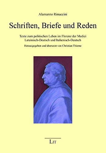 Schriften, Briefe und Reden: Texte zum politischen Leben im Florenz der Medici. Lateinisch-Deutsch und Italienisch-Deutsch von Lit Verlag