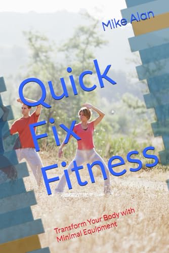 Quick Fix Fitness: Transform Your Body with Minimal Equipment