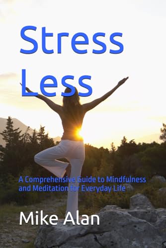 Stress Less: A Comprehensive Guide to Mindfulness and Meditation for Everyday Life von Independently published