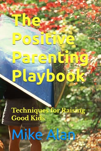 The Positive Parenting Playbook: Techniques for Raising Good Kids von Independently published