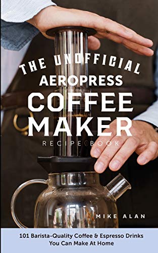 The Unofficial Aeropress Coffee Maker Recipe Book: The Unofficial Aeropress Coffee Maker Recipe Book: 101 Barista-Quality Coffee and Espresso Drinks You Can Make At Home! von HHF PRESS