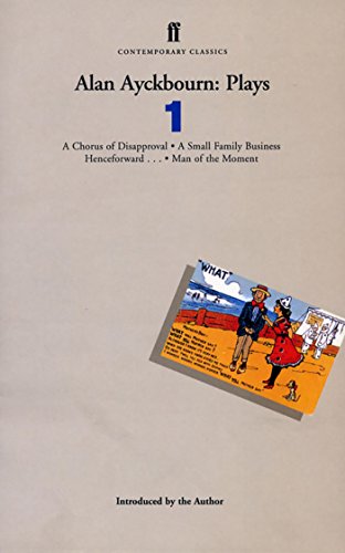Alan Ayckbourn Plays 1: Chorus of Disapproval, Small Family Business, Henceforward, Man of the Moment (Contemporary Classics) von Faber & Faber