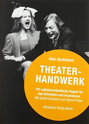 Theaterhandwerk: 101 selbstverständliche Regeln für das Schreiben und Inszenieren: 101 selbstverständliche Regeln zum Schreiben und Inszenieren von Alexander Verlag Berlin