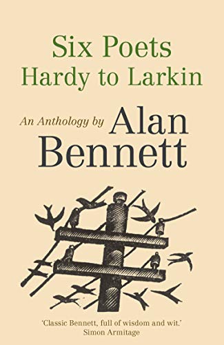 Six Poets: Hardy to Larkin: An Anthology by Alan Bennett Six Poets: Hardy to Larkin: An Anthology by Alan Bennett von Faber & Faber
