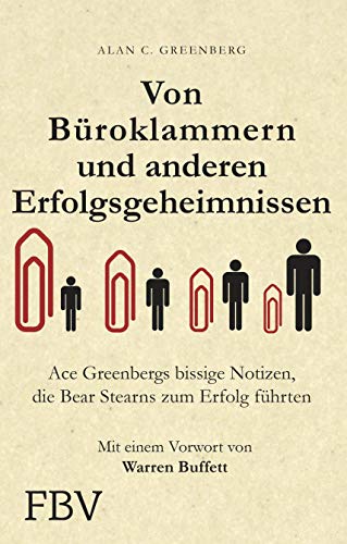 Büroklammern und andere Erfolgsgeheimnisse: Ace Greenbergs bissige Notizen, die Bear Stearns zum Erfolg führten von FinanzBuch Verlag