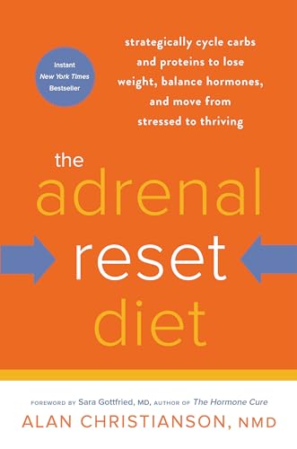 The Adrenal Reset Diet: Strategically Cycle Carbs and Proteins to Lose Weight, Balance Hormones, and Move from Stressed to Thriving