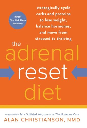 The Adrenal Reset Diet: Strategically Cycle Carbs and Proteins to Lose Weight, Balance Hormones, and Move from Stressed to Thriving