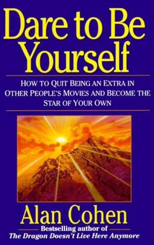 Dare to Be Yourself: How to Quit Being an Extra in Other Peoples Movies and Become the Star of Your Own Dare to Be Yourself: How to Quit Being an Extra in Other Peoples Movies and Become the Star of Your Own