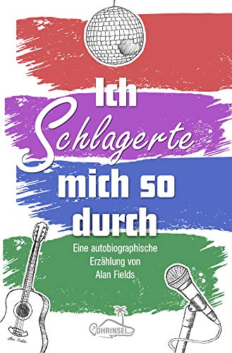 Ich schlagerte mich so durch: Eine autobiographische Erzählung von Alan Fields von Ohrinsel GbR