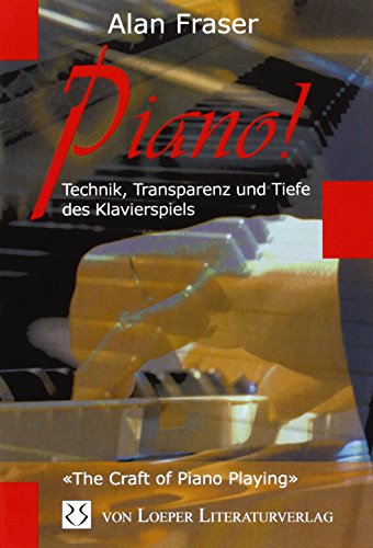 Piano!: Technik, Transparenz und Tiefe des Klavierspiels von Loeper Angelika Von