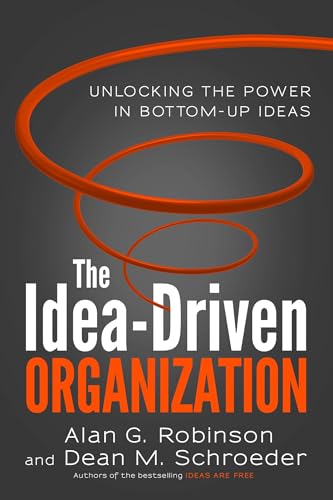 The Idea-Driven Organization: Unlocking the Power in Bottom-Up Ideas von Berrett-Koehler