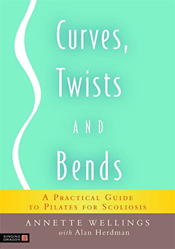 Curves, Twists and Bends: A Practical Guide to Pilates for Scoliosis von Singing Dragon