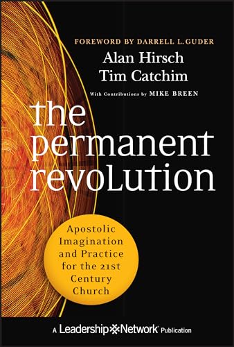 The Permanent Revolution: Apostolic Imagination and Practice for the 21st Century Church (Jossey-Bass Leadership Network Series, Band 57)