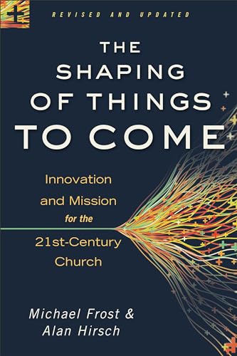 Shaping of Things to Come: Innovation and Mission for the 21st-Century Church von Baker Books