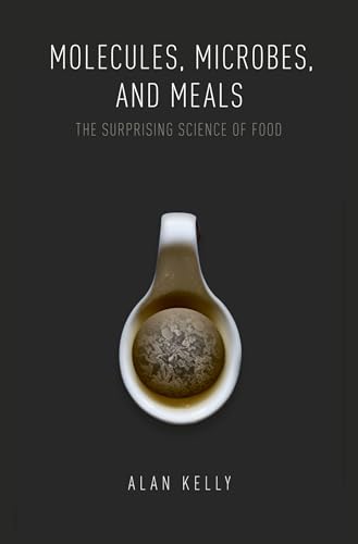 Molecules, Microbes, and Meals: The Surprising Science of Food