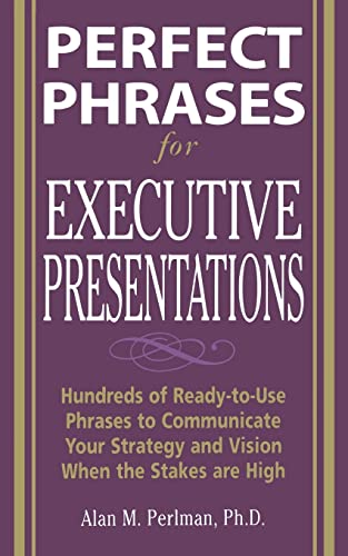 Perfect Phrases for Executive Presentations: Hundreds of Ready-to-Use Phrases to Use to Communicate Your Strategy and Vision When the Stakes Are High ... Strategy And Vision When the Stakes Are High von McGraw-Hill Education