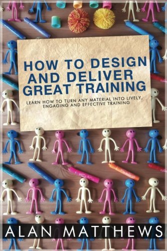 How To Design And Deliver Great Training von CreateSpace Independent Publishing Platform