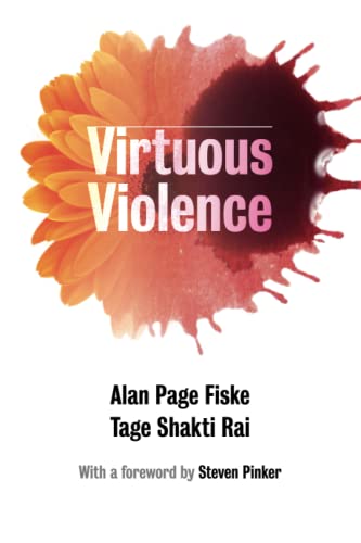 Virtuous Violence: Hurting and Killing to Create, Sustain, End, and Honor Social Relationships