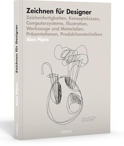 Zeichnen für Designer: Zeichenfertigkeiten, Konzeptskizzen, Computersysteme, Illustration, Werkzeuge und Materialien, Präsentationen, Produktionstechniken von Stiebner