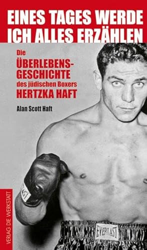 Eines Tages werde ich alles erzählen: Die Überlebensgeschichte des jüdischen Boxers Hertzko Haft Eines Tages werde ich alles erzählen: Die Überlebensgeschichte des jüdischen Boxers Hertzko Haft