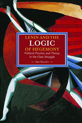 Lenin and the Logic of Hegemony: Political Practice and Theory in the Class Struggle (Historical Materialism Book, Band 72) von Historical Materialism