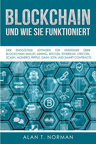 Blockchain - und Wie Sie Funktioniert: Der Endgültige Leitfaden Für Einsteiger Über Blockchain Wallet, Mining, Bitcoin, Ethereum, Litecoin