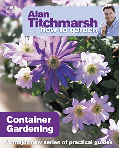 Alan Titchmarsh How to Garden: Container Gardening: A major new series of practical guides (How to Garden, 13, Band 13)