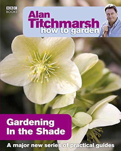 Alan Titchmarsh How to Garden: Gardening in the Shade: A major new series of practical guides (How to Garden, 15, Band 15) von BBC