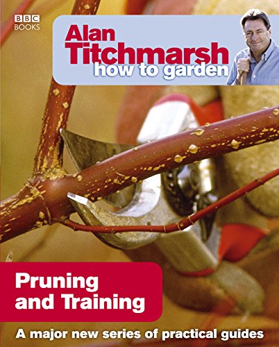 Alan Titchmarsh How to Garden: Pruning and Training: Volume 17 (How to Garden, 17, Band 17) von BBC