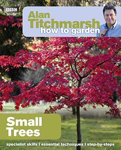 Alan Titchmarsh How to Garden: Small Trees (How to Garden, 30)