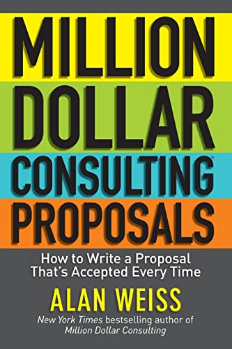 Million Dollar Consulting Proposals: How to Write a Proposal That's Accepted Every Time Million Dollar Consulting Proposals: How to Write a Proposal That's Accepted Every Time