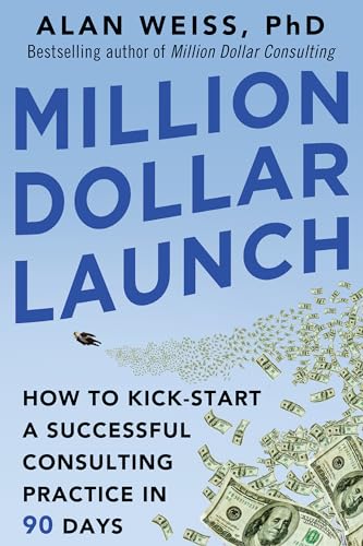 Million Dollar Launch: How to Kick-start a Successful Consulting Practice in 90 Days