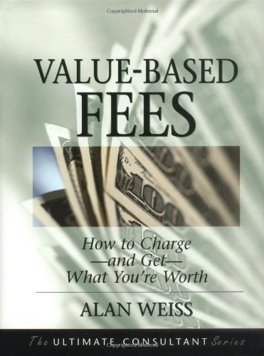 Value-Based Fees: How to Charge--And Get--What You're Worth : Powerful Techniques for the Successful Practitioner (The Ultimate Consultant Series) von Jossey-Bass Inc.,U.S.