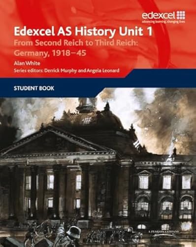 Edexcel AS History Unit 1: From Second Reich to Third Reich: Germany, 1918–45 (Edexcel GCE History AS Unit 1) Edexcel AS History Unit 1: From Second Reich to Third Reich: Germany, 1918–45 (Edexcel GCE History AS Unit 1)